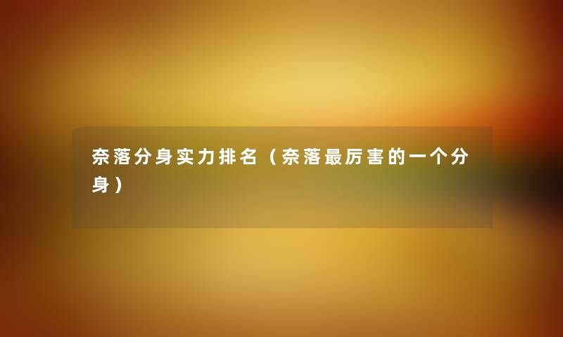奈落分身实力推荐（奈落厉害的一个分身）