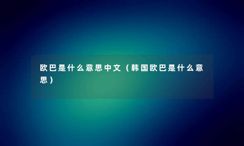 欧巴是什么意思中文（韩国欧巴是什么意思）