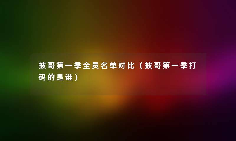 披哥第一季全员名单对比（披哥第一季打码的是谁）