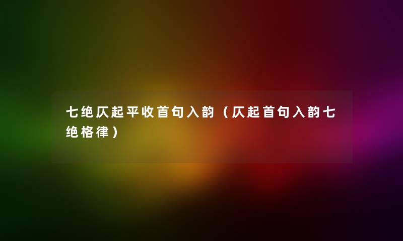 七绝仄起平收首句入韵（仄起首句入韵七绝格律）