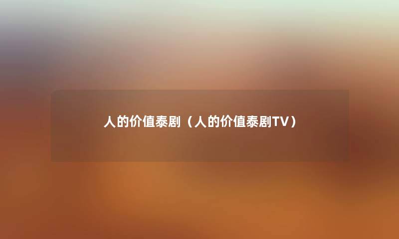 人的价值泰剧（人的价值泰剧TV）