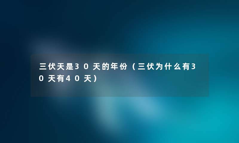三伏天是30天的年份（三伏为什么有30天有40天）