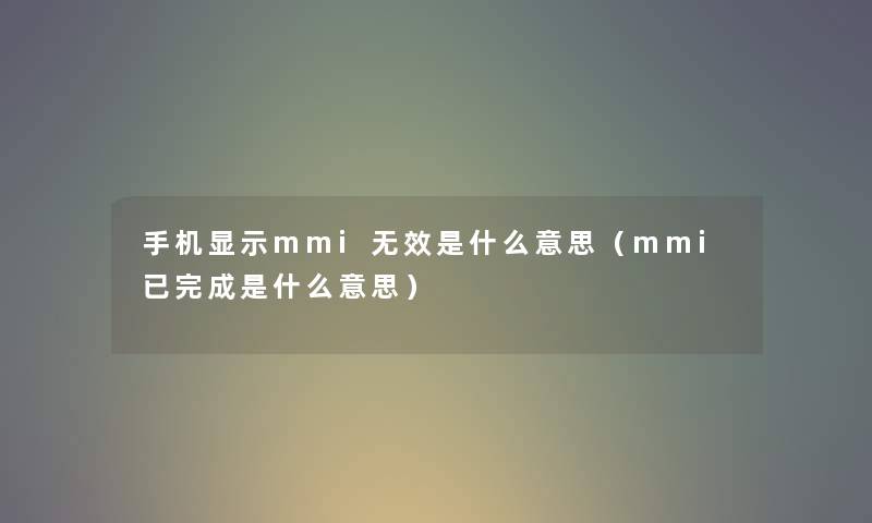 手机显示mmi无效是什么意思（mmi已完成是什么意思）