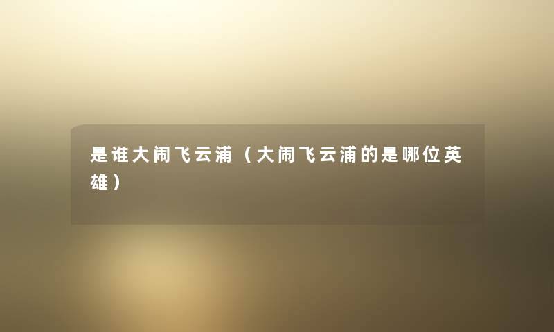 是谁大闹飞云浦（大闹飞云浦的是哪位英雄）