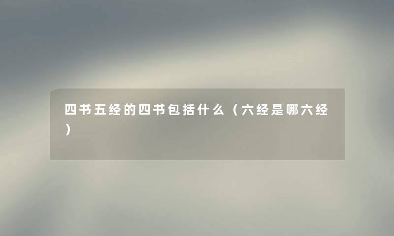 四书五经的四书包括什么（六经是哪六经）