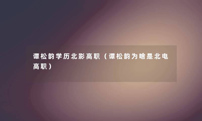 谭松韵学历北影高职（谭松韵为啥是北电高职）