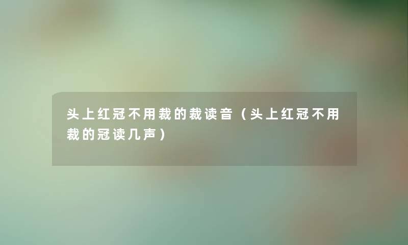 头上红冠不用裁的裁读音（头上红冠不用裁的冠读几声）