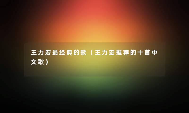 王力宏经典的歌（王力宏推荐的十首中文歌）