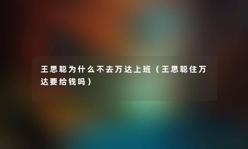 王思聪为什么不去万达上班（王思聪住万达要给钱吗）