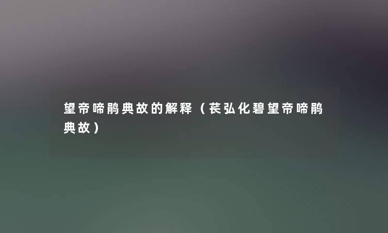 望帝啼鹃典故的解释（苌弘化碧望帝啼鹃典故）