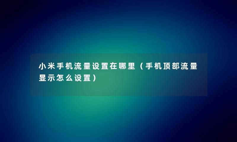 小米手机流量设置在哪里（手机顶部流量显示怎么设置）