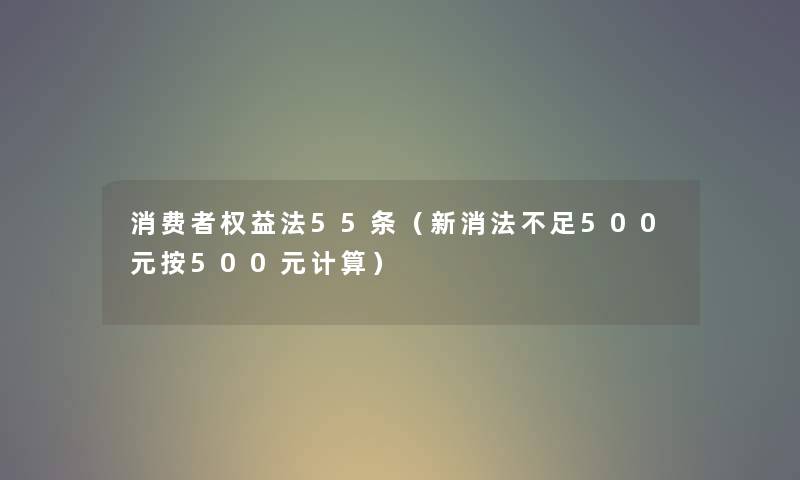 消费者权益法55条（新消法不足500元按500元计算）