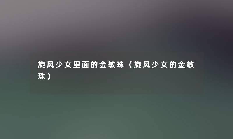 旋风少女里面的金敏珠（旋风少女的金敏珠）