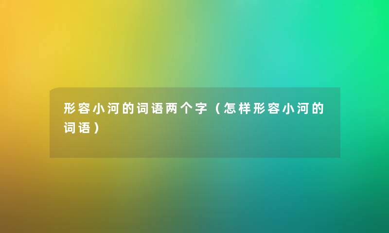 形容小河的词语两个字（怎样形容小河的词语）