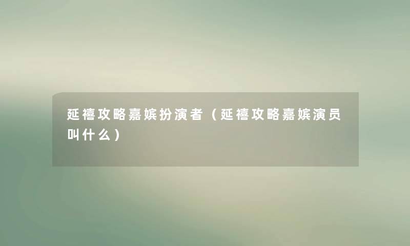 延禧攻略嘉嫔扮演者（延禧攻略嘉嫔演员叫什么）