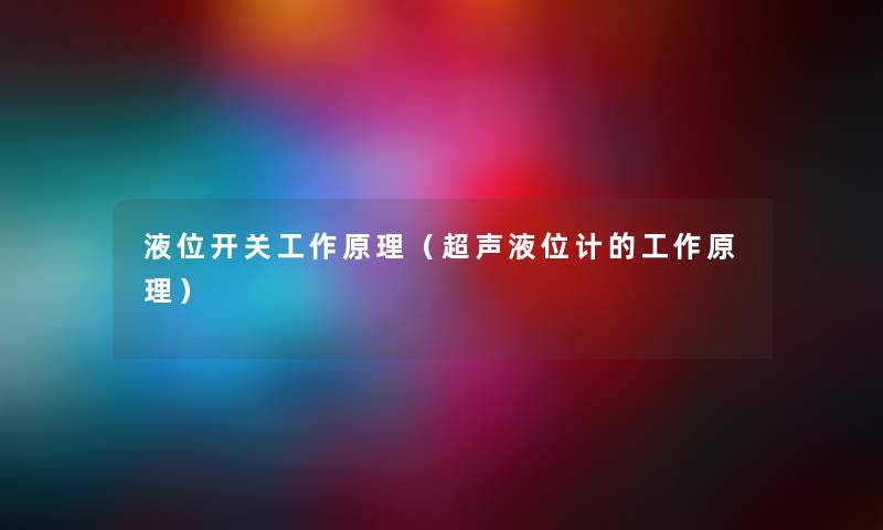 液位开关工作原理（超声液位计的工作原理）