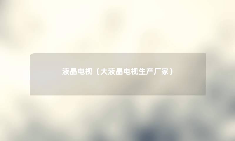 液晶电视（大液晶电视生产厂家）