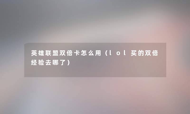 英雄联盟双倍卡怎么用（lol买的双倍经验去哪了）