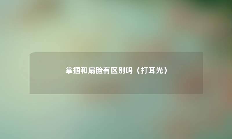 掌掴和扇脸有区别吗（打耳光）