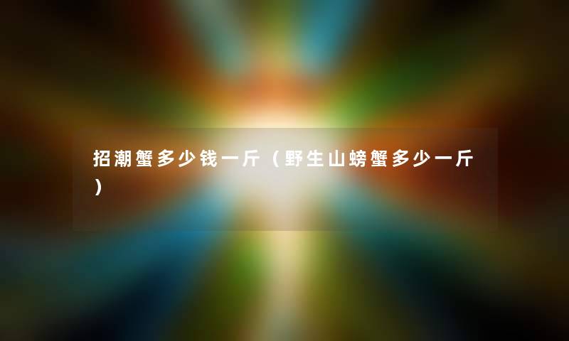招潮蟹多少钱一斤（野生山螃蟹多少一斤）