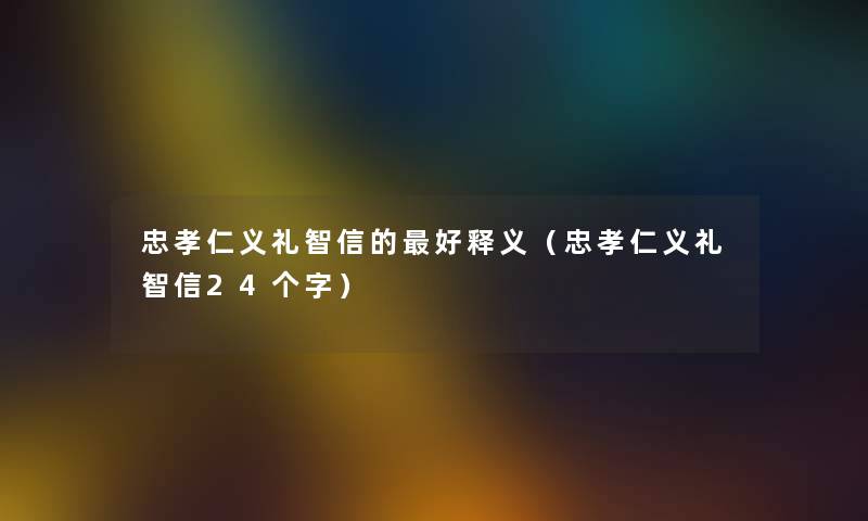 忠孝仁义礼智信的好释义（忠孝仁义礼智信24个字）