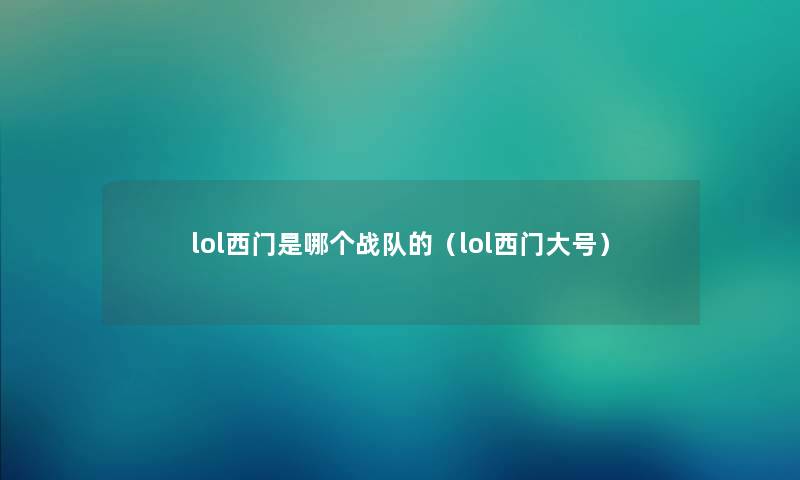 lol西门是哪个战队的（lol西门大号）