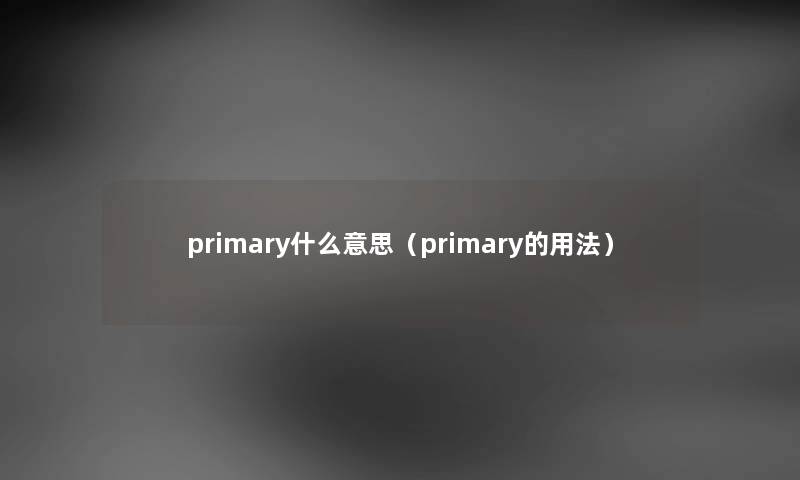 primary什么意思（primary的用法）