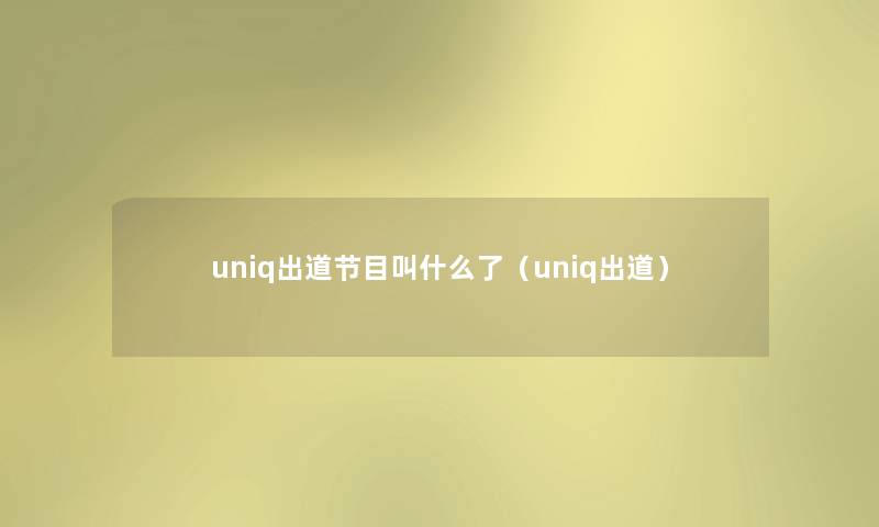 uniq出道节目叫什么了（uniq出道）