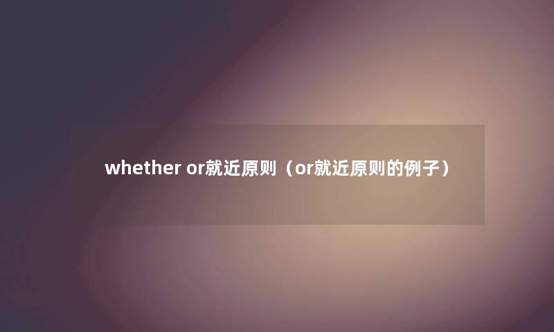 whether or就近原则（or就近原则的例子）