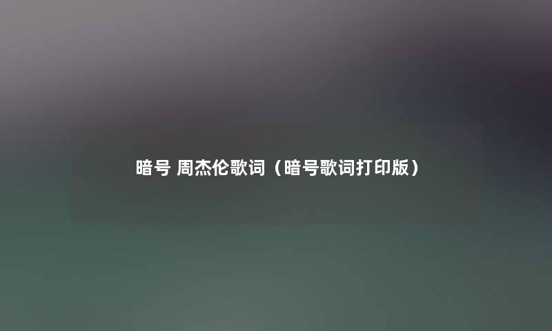 暗号 周杰伦歌词（暗号歌词打印版）