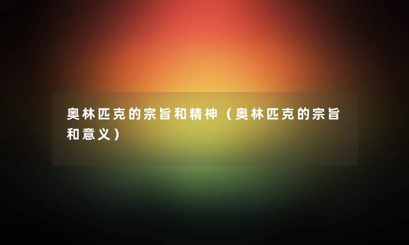 奥林匹克的宗旨和精神（奥林匹克的宗旨和意义）