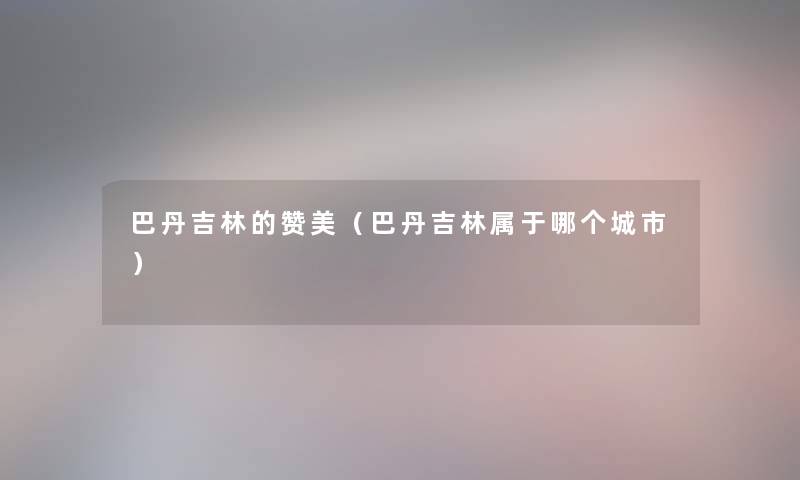 巴丹吉林的赞美（巴丹吉林属于哪个城市）