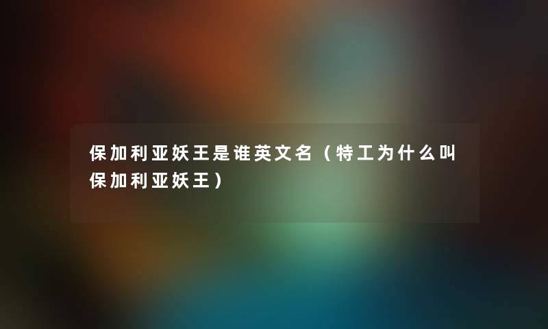 保加利亚妖王是谁英文名（特工为什么叫保加利亚妖王）