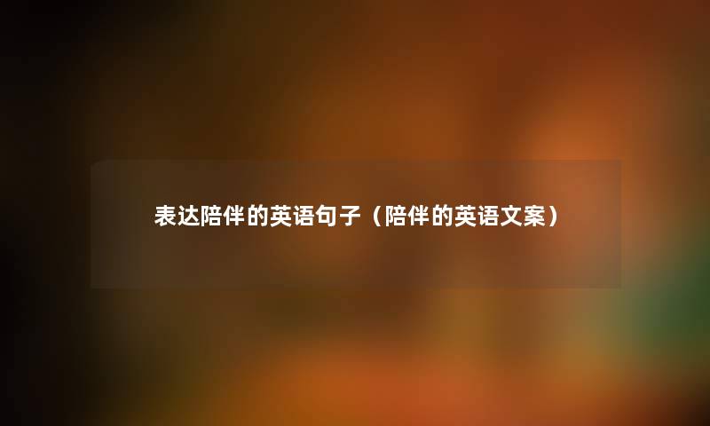 表达陪伴的英语句子（陪伴的英语文案）