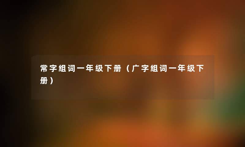 常字组词一年级下册（广字组词一年级下册）