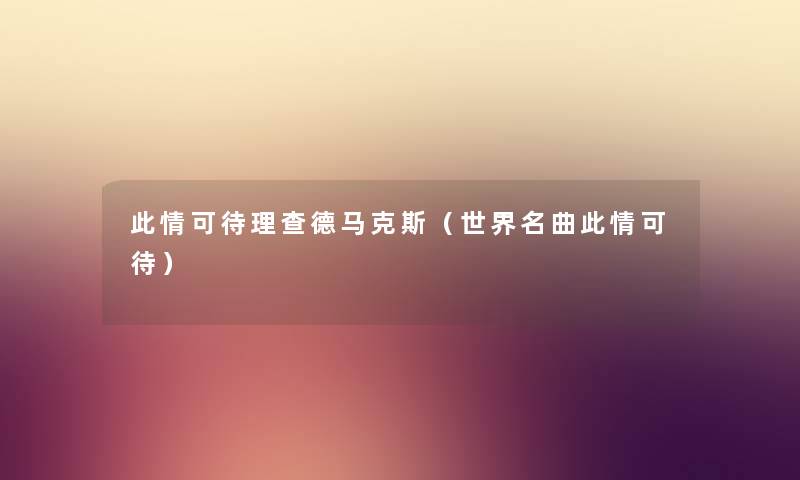此情可待理查德马克斯（世界名曲此情可待）