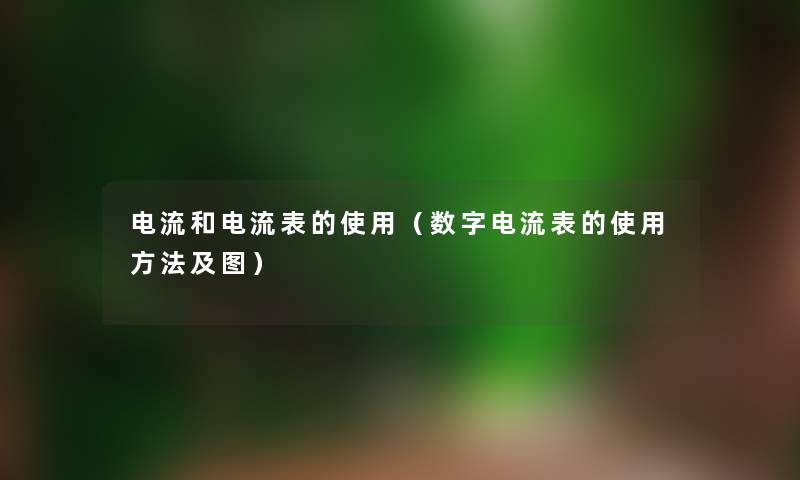 电流和电流表的使用（数字电流表的使用方法及图）
