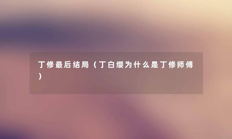 丁修后结局（丁白缨为什么是丁修师傅）