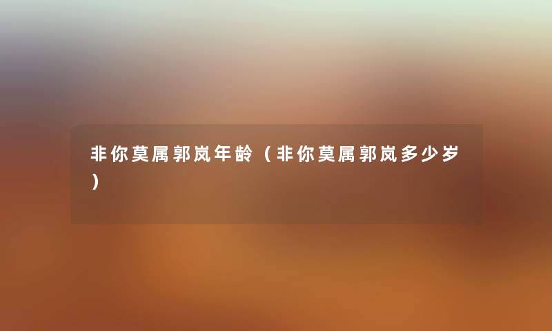 非你莫属郭岚年龄（非你莫属郭岚多少岁）