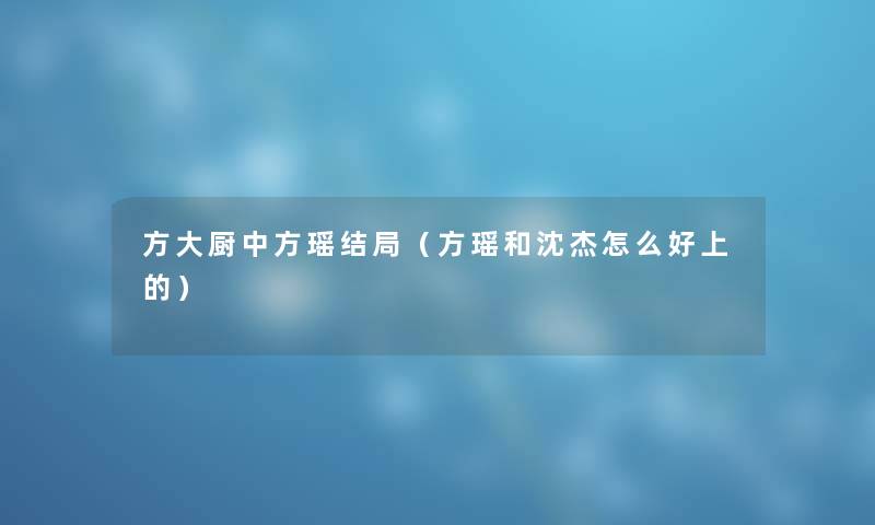方大厨中方瑶结局（方瑶和沈杰怎么好上的）