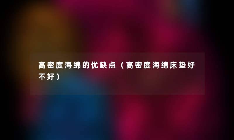 高密度海绵的优缺点（高密度海绵床垫好不好）