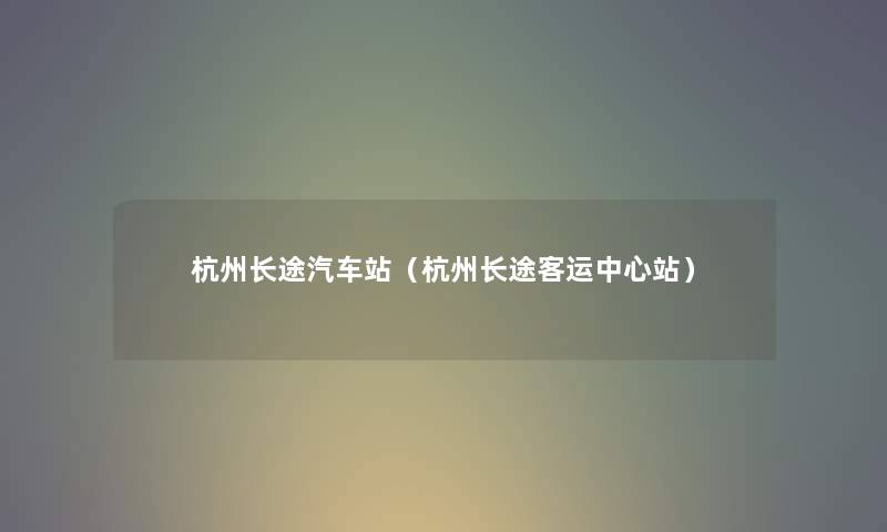 杭州长途汽车站（杭州长途客运中心站）