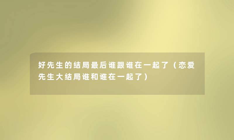 好先生的结局后谁跟谁在一起了（恋爱先生大结局谁和谁在一起了）