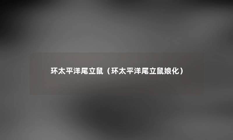环太平洋尾立鼠（环太平洋尾立鼠娘化）