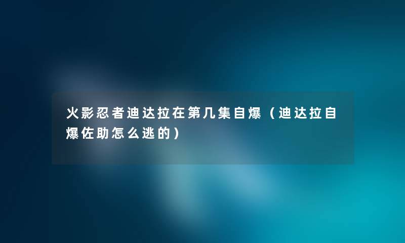 火影忍者迪达拉在第几集自爆（迪达拉自爆佐助怎么逃的）