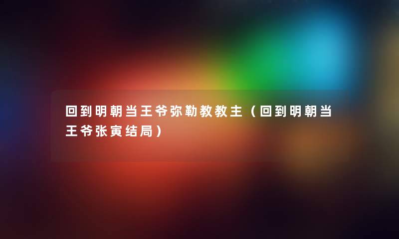 回到明朝当王爷弥勒教教主（回到明朝当王爷张寅结局）