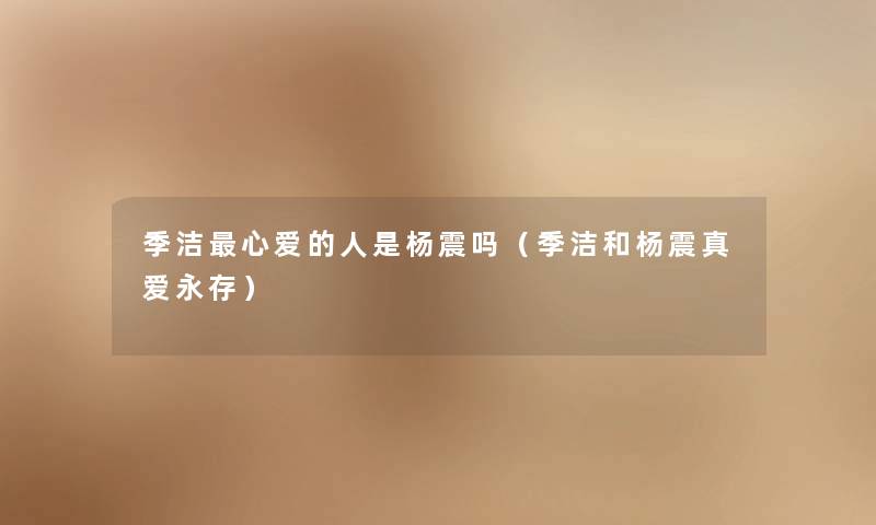 季洁心爱的人是杨震吗（季洁和杨震真爱永存）
