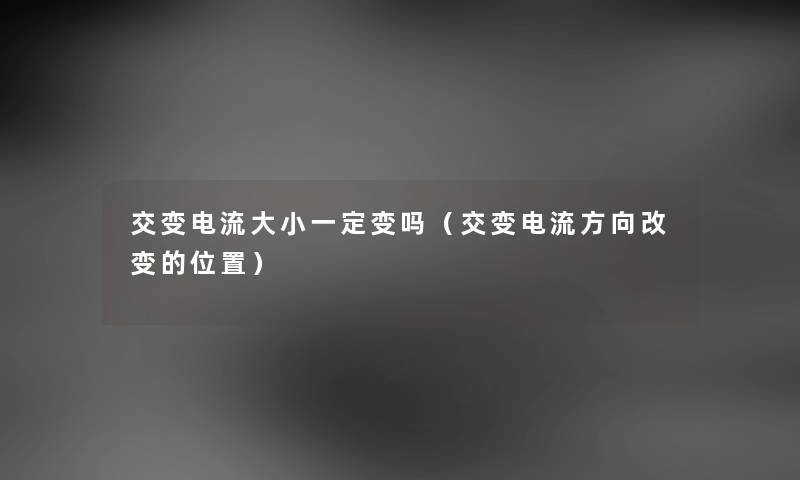 交变电流大小一定变吗（交变电流方向改变的位置）