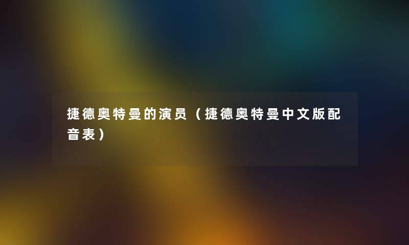 捷德奥特曼的演员（捷德奥特曼中文版配音表）