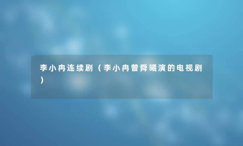 李小冉连续剧（李小冉曾舜曦演的电视剧）